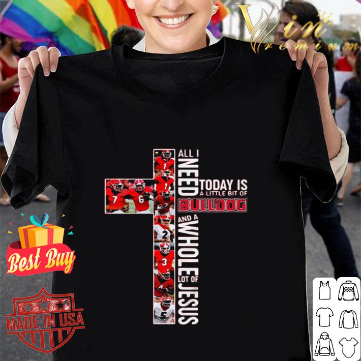 All I Need Today Is A Little Bit Of Georgia Bulldogs football And Jesus shirt