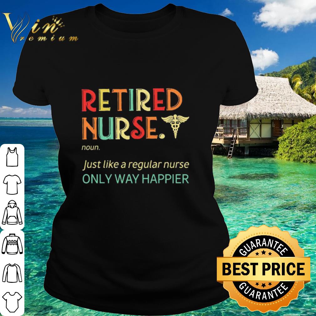 Original Vintage Retired Nurse noun just like a regular nurse only way happier shirt 2
