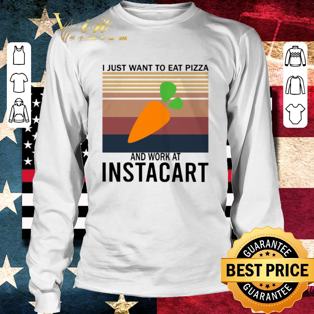 Top Vintage I Just Want To Eat Pizza And Work At Instacart shirt 3