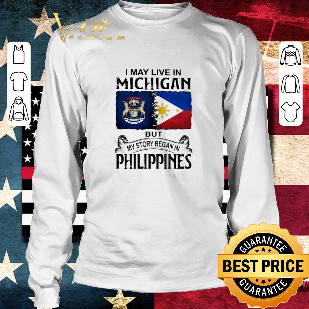Nice I May Live In Michigan But My Story Began In Philippines shirt Nice I May Live In Michigan But My Story Began In Philippines shirt 3