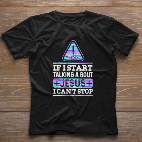 Top Warning If I start talking about Jesus I can’t stop shirt 1