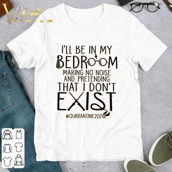 Harry Potter I'll be in my bedroom making no noise quarantine 2020 shirt 1
