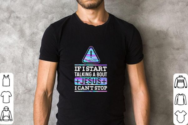Top Warning If I start talking about Jesus I can’t stop shirt 2