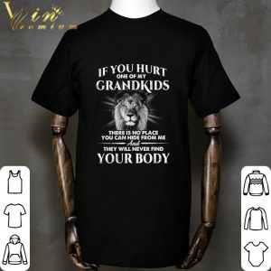 Lion if you hurt one of my grandkids there is no place shirt 4