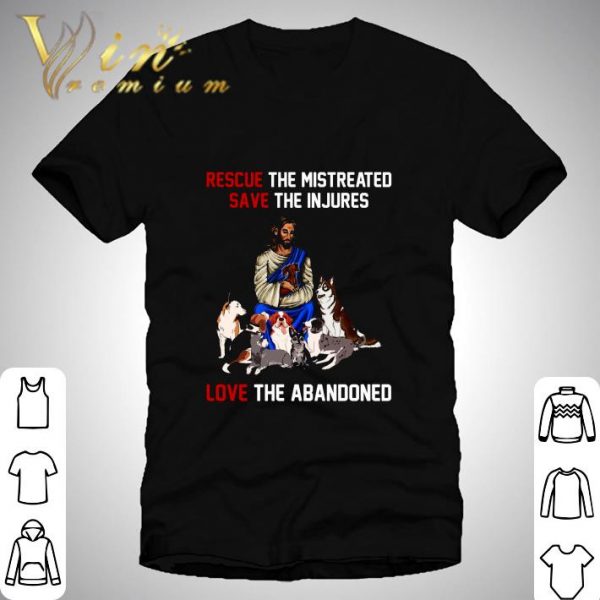 Jesus rescue the mistreated save the injures love the abandoned shirt 1