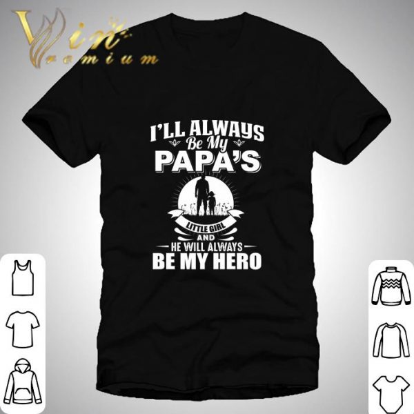I'll always be my papa's little girl and he will always be my hero shirt 1