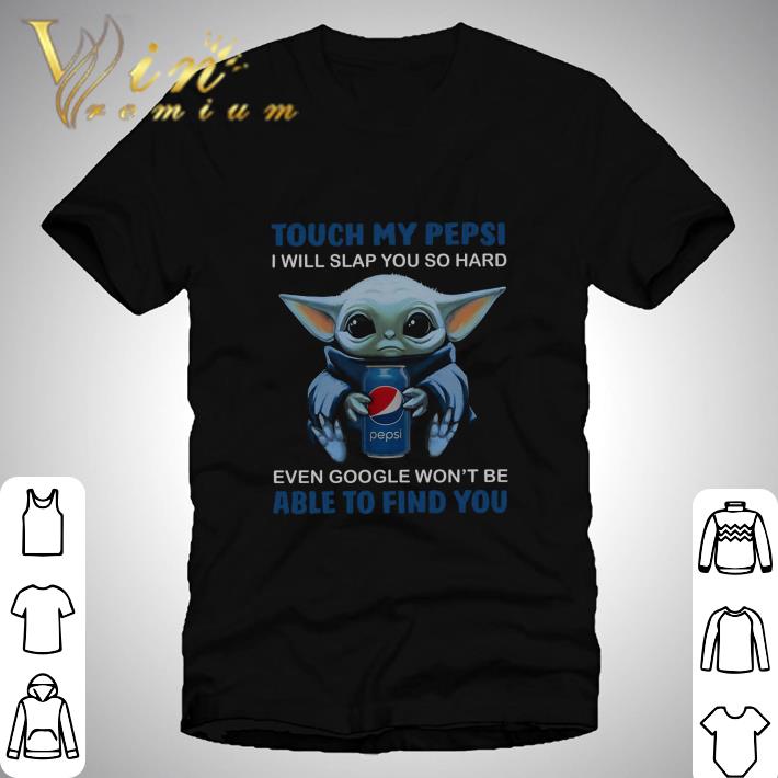 Baby Yoda touch my Pepsi i will slap you so hard even Google shirt Baby Yoda touch my Pepsi i will slap you so hard even Google shirt 1