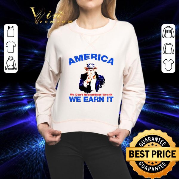 Premium America we don't redistribute wealth we earn it shirt 2