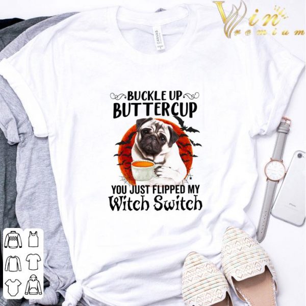 Pug buckle up buttercup you just flipped my witch switch halloween shirt 3
