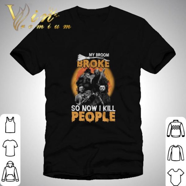 Horror movie characters my broom broke so now i kill people Halloween shirt 1