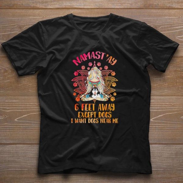 Hot Namast’ay 6 feet away except Dogs I want Dogs near shirt 1