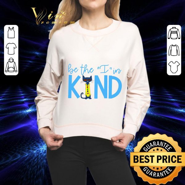 Hot Be The I In Kind Pete the Cat shirt 2