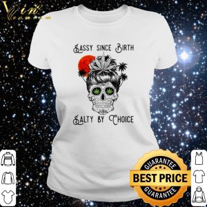 Official Cannabis Skull sassy since birth salty by choice shirt 5
