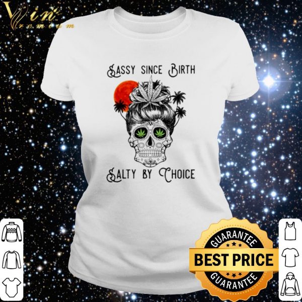 Official Cannabis Skull sassy since birth salty by choice shirt 3