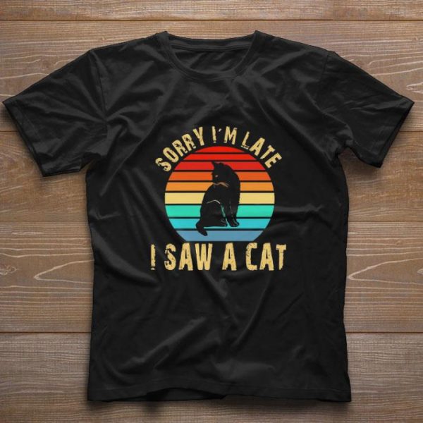 Hot Sorry I’m late I saw a cat vintage shirt 1