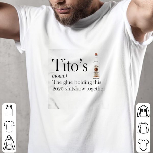 Top Tito’s the glue holding this 2020 shitshow together shirt 2