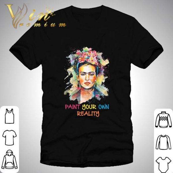Frida Kahlo paint your own reality shirt 1