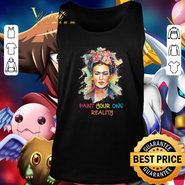 Best Frida Kahlo paint your own reality shirt 3
