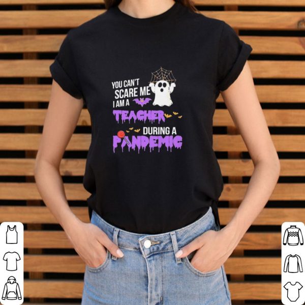 Awesome Boo you can’t scare me I am a Teacher during a Pandemic Halloween shirt 3