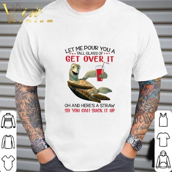 Turtle let me pour you a tall glass of get over it oh and here's a straw shirt 2