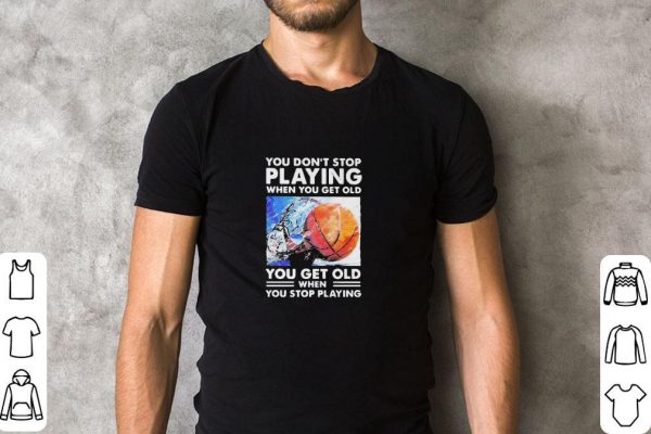 Awesome Basketball You don’t stop Playing when you get old you get old when you stop playing shirt 2
