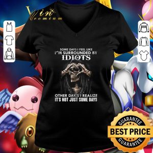 Original Skull Some days i feel like i'm surrounded by idiots other day's shirt 4