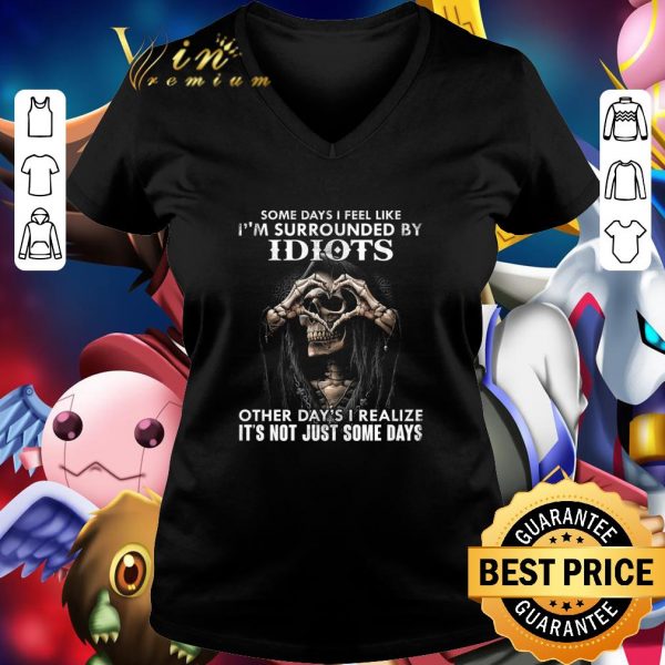 Original Skull Some days i feel like i'm surrounded by idiots other day's shirt 2
