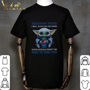 Baby Yoda touch my Pepsi i will slap you so hard even Google shirt 1 Baby Yoda touch my Pepsi i will slap you so hard even Google shirt 4
