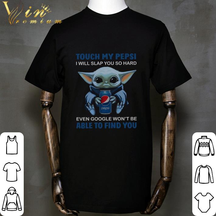 Baby Yoda touch my Pepsi i will slap you so hard even Google shirt Baby Yoda touch my Pepsi i will slap you so hard even Google shirt 2