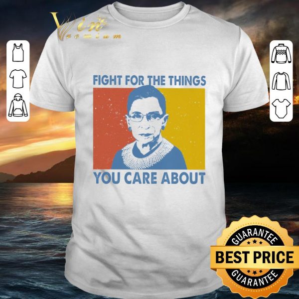 Original Fight For The Things You Care About Ruth Bader Ginsburg 1933-2020 shirt 1