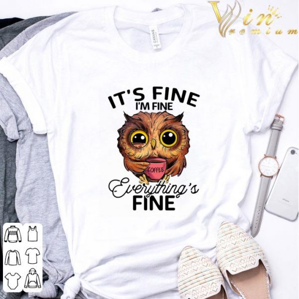 Owl drink coffee It's fine i'm fine everything's fine shirt 3