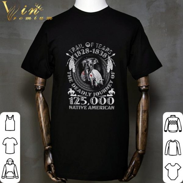 Trail of tears 1828-1838 the deadly journey of 125000 Native American shirt 2