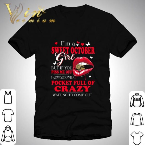 Lips I'm a sweet october girl but if you piss me off pocket full of crazy shirt 1
