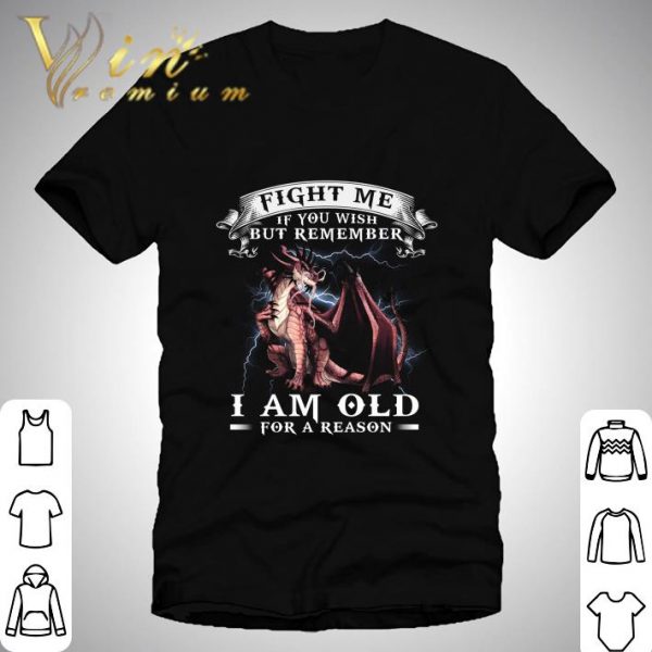 Dragon fight me if you wish but remember i am old for a reason shirt 1