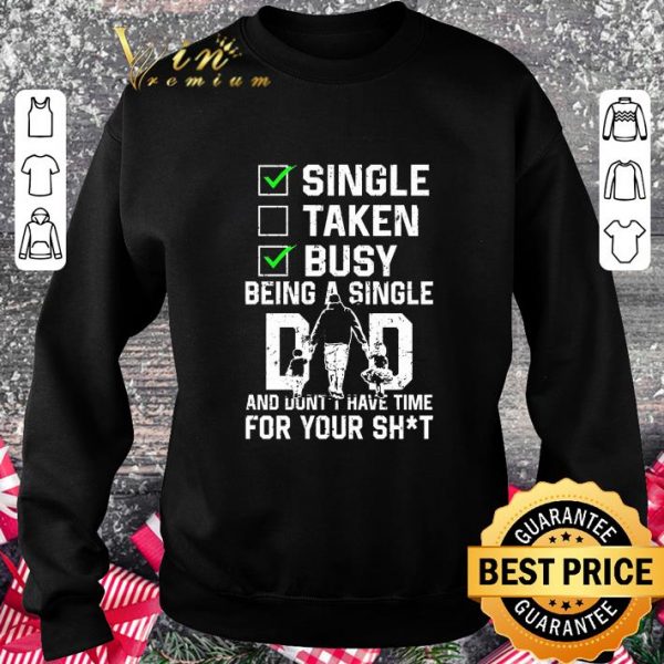 Funny Single taken busy being a single dad and don't make time for your shit shirt 3