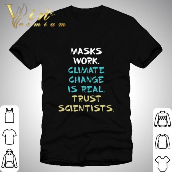 Masks Work Climate Change Is Real Trust Scientists shirt 1