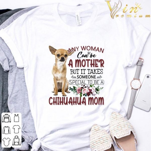 Chihuahua mom any woman can be a mother but it takes someone shirt 3
