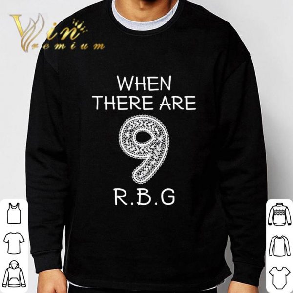 When there are 9 R.B.G Ruth Bader Ginsburg shirt 3