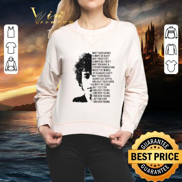 Hot Forever Young Bob Dylan may your hands always be busy may your shirt 2
