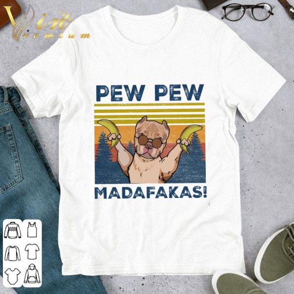 Pitbull banana pew pew madafakas vintage shirt 1