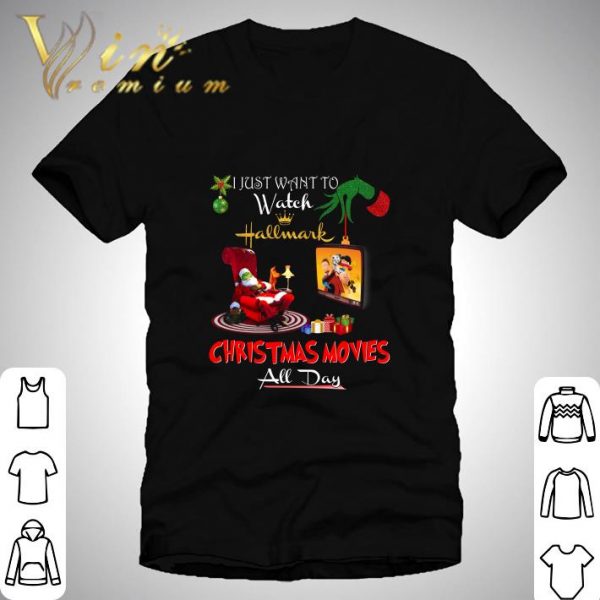Grinch i just want to watch Hallmark Christmas movies all day shirt 1