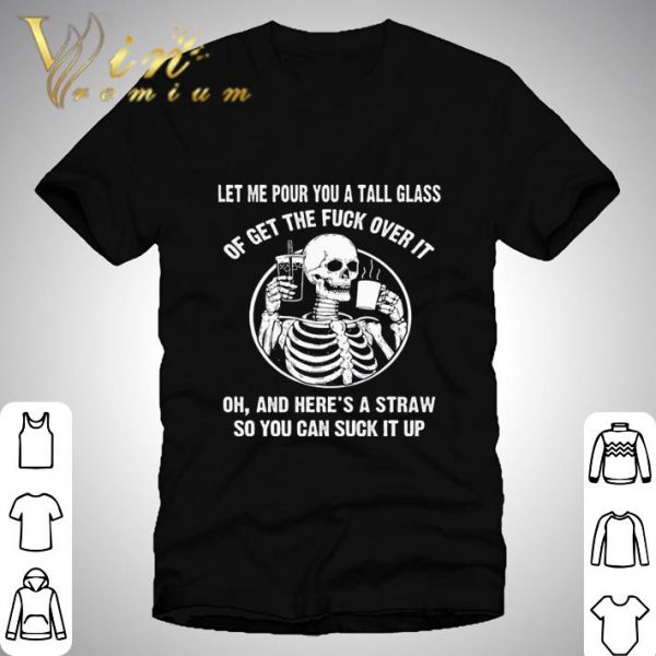 Skeleton skull oh and here's a straw so you can suck it up shirt 1