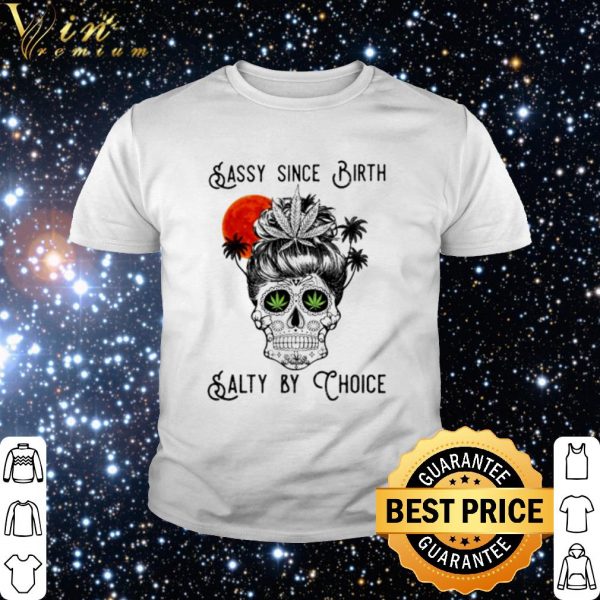 Official Cannabis Skull sassy since birth salty by choice shirt 2