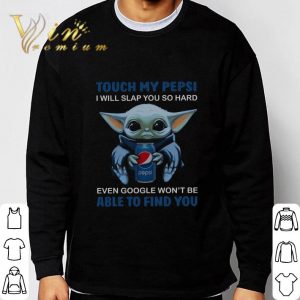 Baby Yoda touch my Pepsi i will slap you so hard even Google shirt 2 Baby Yoda touch my Pepsi i will slap you so hard even Google shirt 5