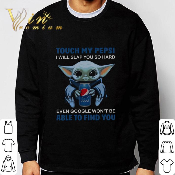 Baby Yoda touch my Pepsi i will slap you so hard even Google shirt Baby Yoda touch my Pepsi i will slap you so hard even Google shirt 3