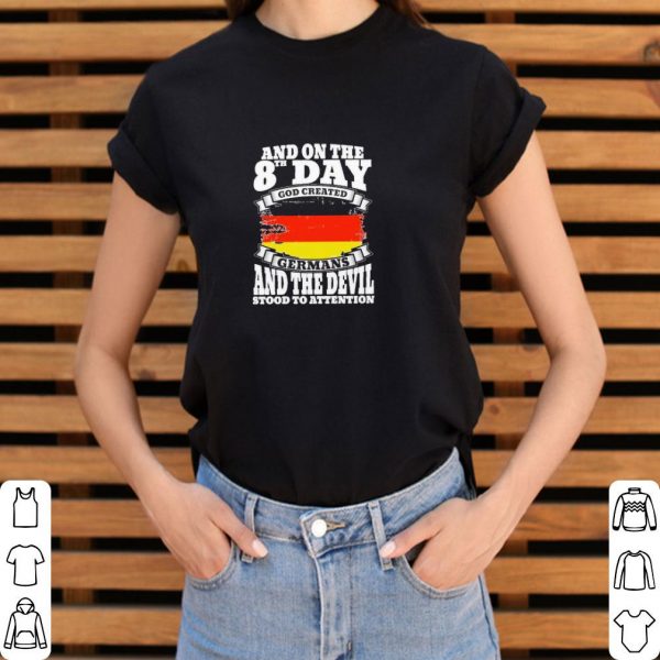 Pretty And on the 8th day God created Germans and the Devil stood to attention shirt 3