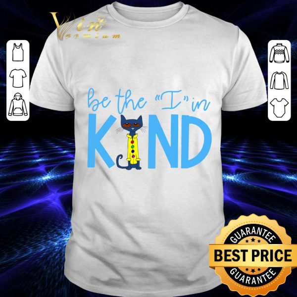 Hot Be The I In Kind Pete the Cat shirt 1