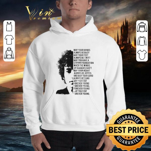 Hot Forever Young Bob Dylan may your hands always be busy may your shirt 3