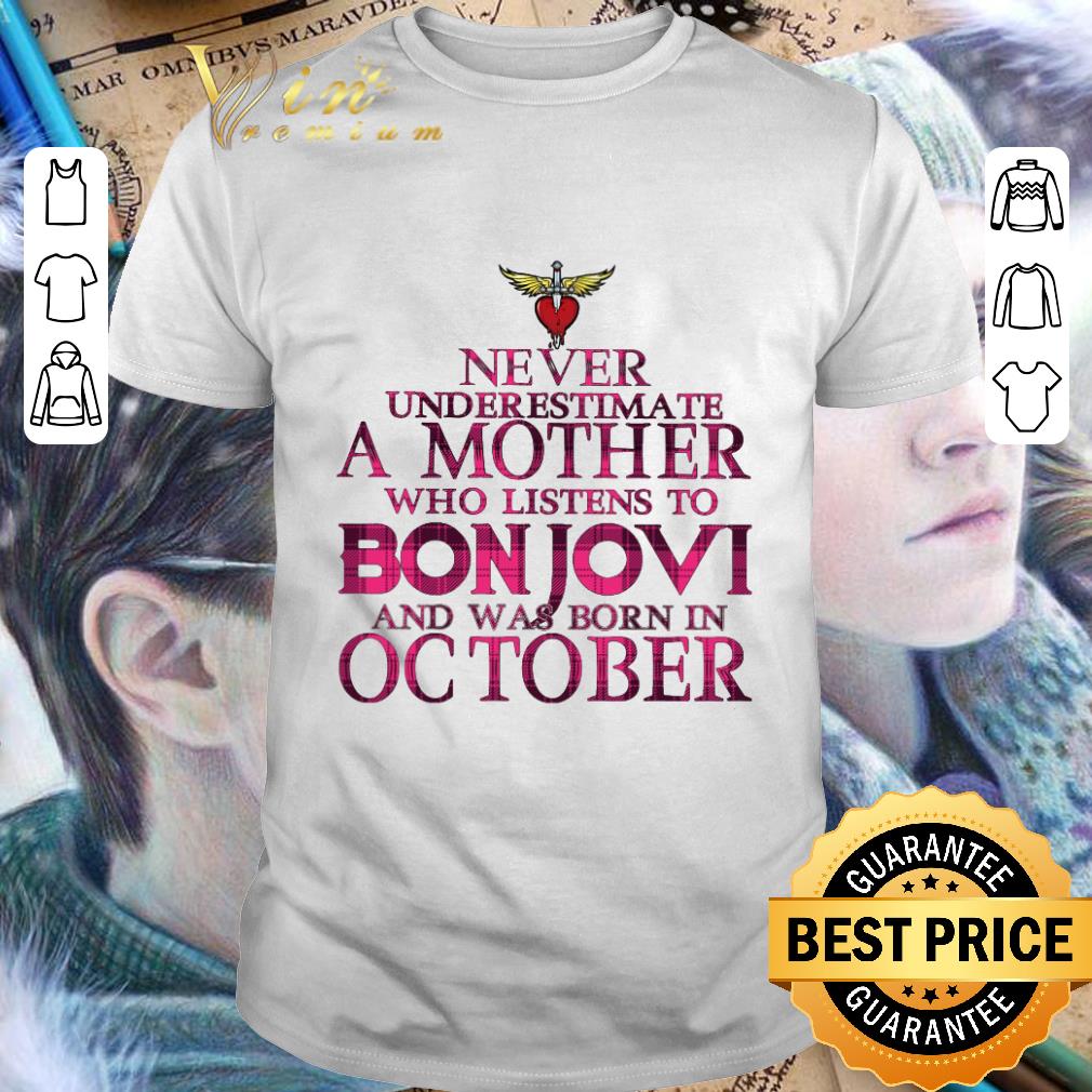 Hot Never underestimate a mother who listens to Bon Jovi born in october shirt Hot Never underestimate a mother who listens to Bon Jovi born in october shirt 1