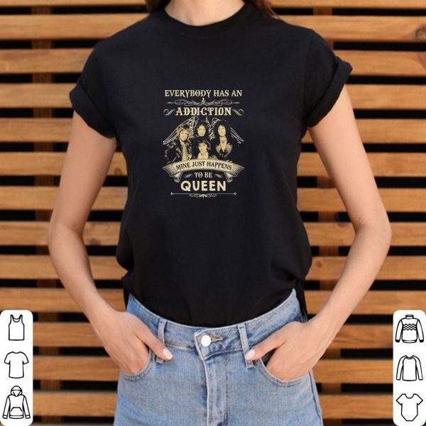 Funny Everybody has an Addiction mine just happens to be Queen shirt 3